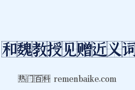 和魏教授见赠近义词是什么意思的图片